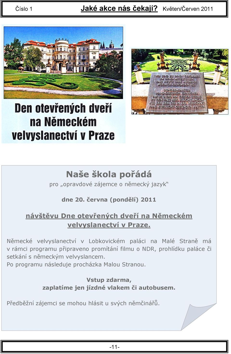 Německé velvyslanectví v Lobkovickém paláci na Malé Straně má v rámci programu připraveno promítání filmu o NDR, prohlídku paláce