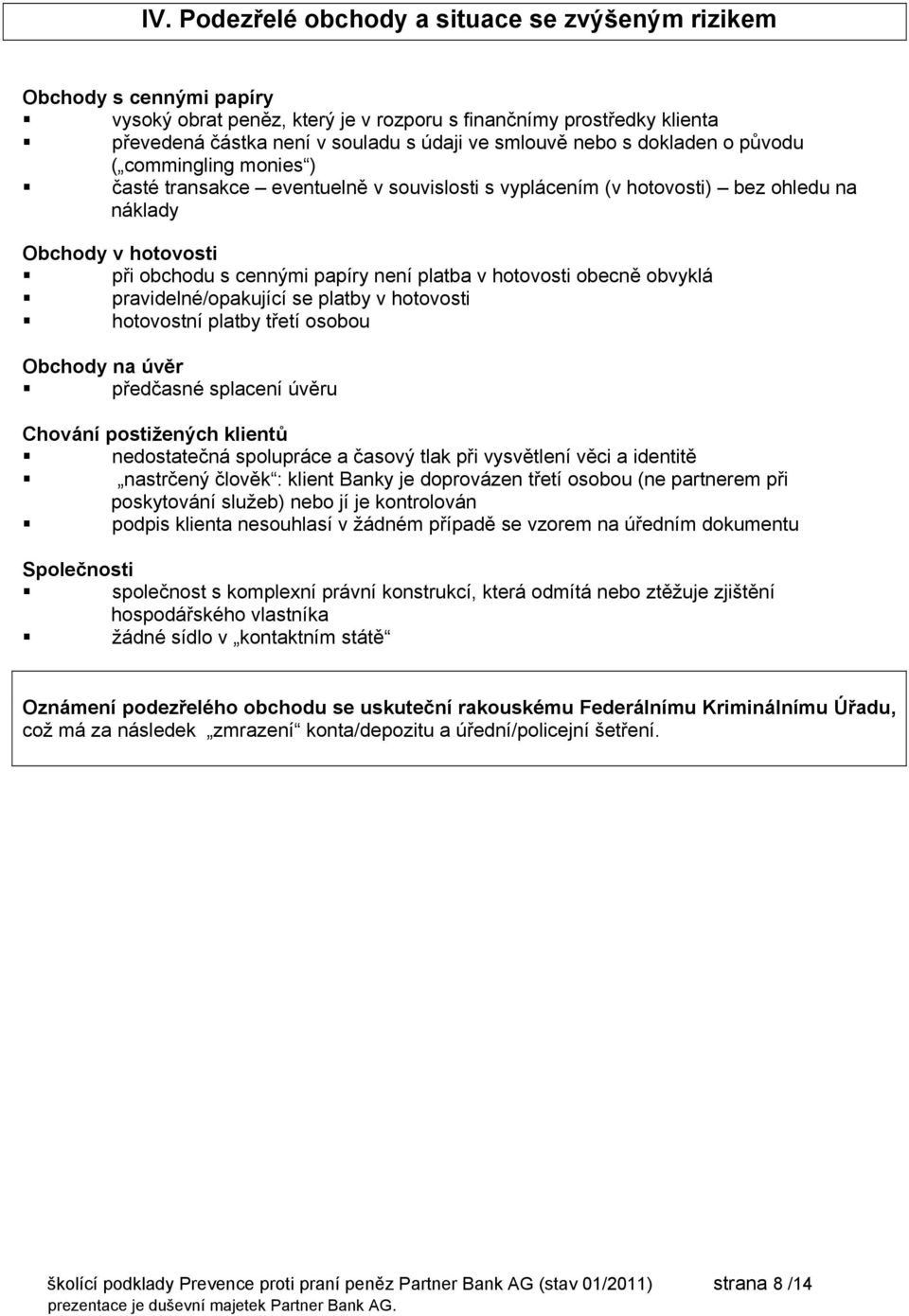 v hotovosti obecně obvyklá pravidelné/opakující se platby v hotovosti hotovostní platby třetí osobou Obchody na úvěr předčasné splacení úvěru Chování postižených klientů nedostatečná spolupráce a