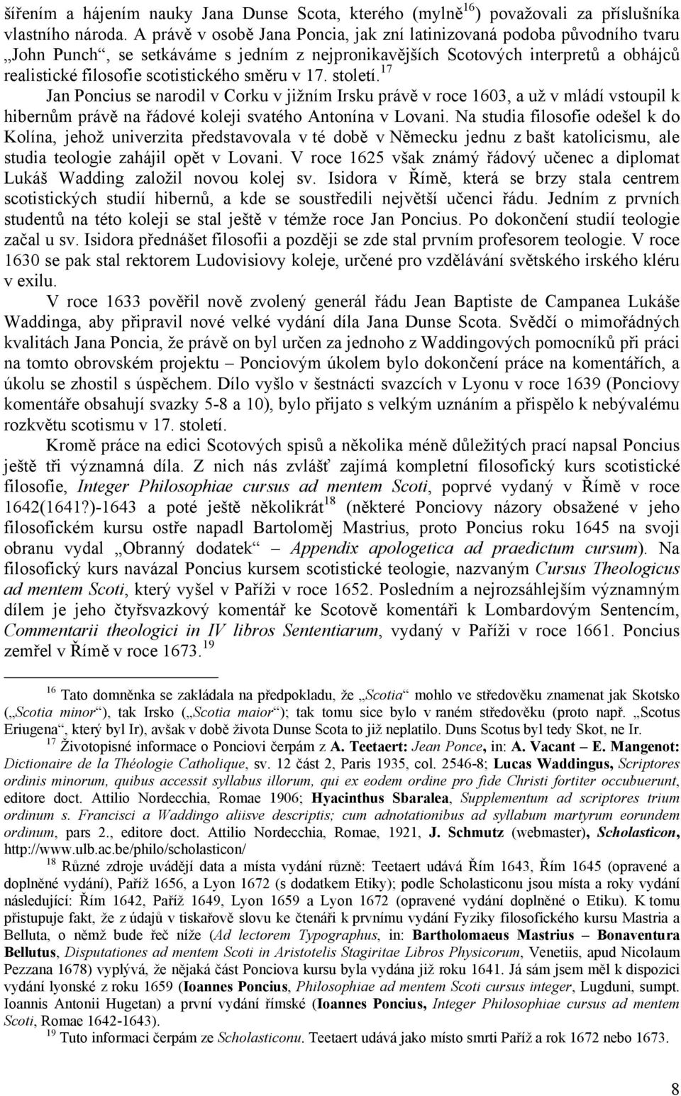 v 17. století. 17 Jan Poncius se narodil v Corku v jižním Irsku právě v roce 1603, a už v mládí vstoupil k hibernům právě na řádové koleji svatého Antonína v Lovani.