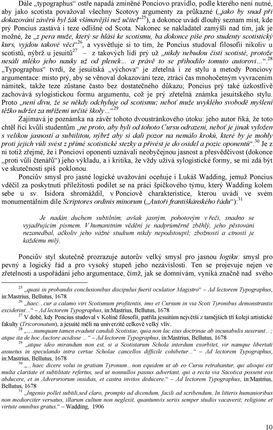 Nakonec se nakladatel zamýšlí nad tím, jak je možné, že z pera muže, který se hlásí ke scotismu, ba dokonce píše pro studenty scotistický kurs, vyjdou takové věci 26, a vysvětluje si to tím, že