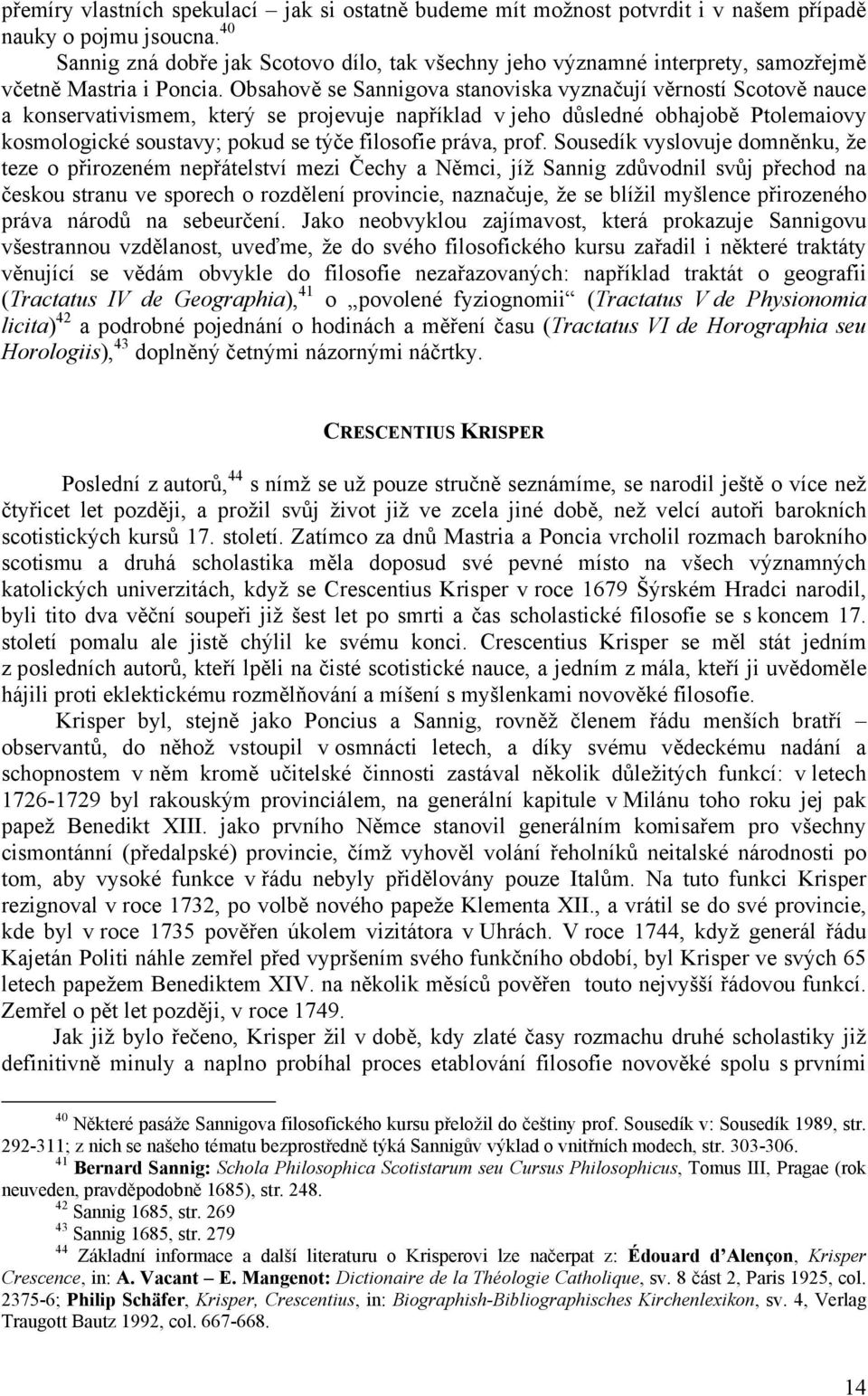 Obsahově se Sannigova stanoviska vyznačují věrností Scotově nauce a konservativismem, který se projevuje například v jeho důsledné obhajobě Ptolemaiovy kosmologické soustavy; pokud se týče filosofie