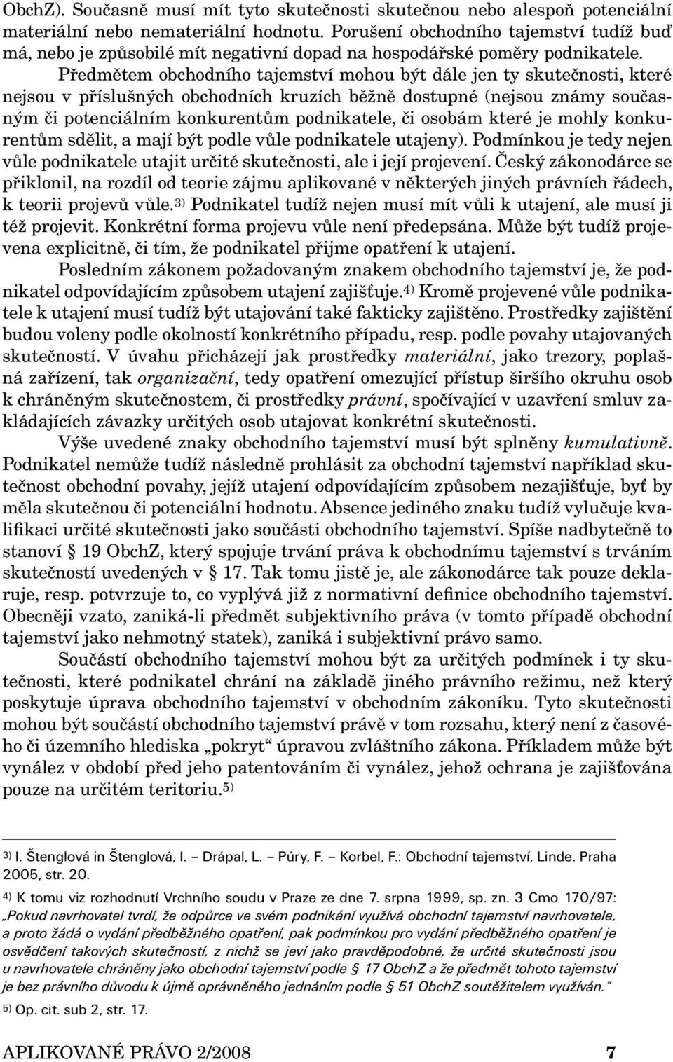 Předmětem obchodního tajemství mohou být dále jen ty skutečnosti, které nejsou v příslušných obchodních kruzích běžně dostupné (nejsou známy současným či potenciálním konkurentům podnikatele, či