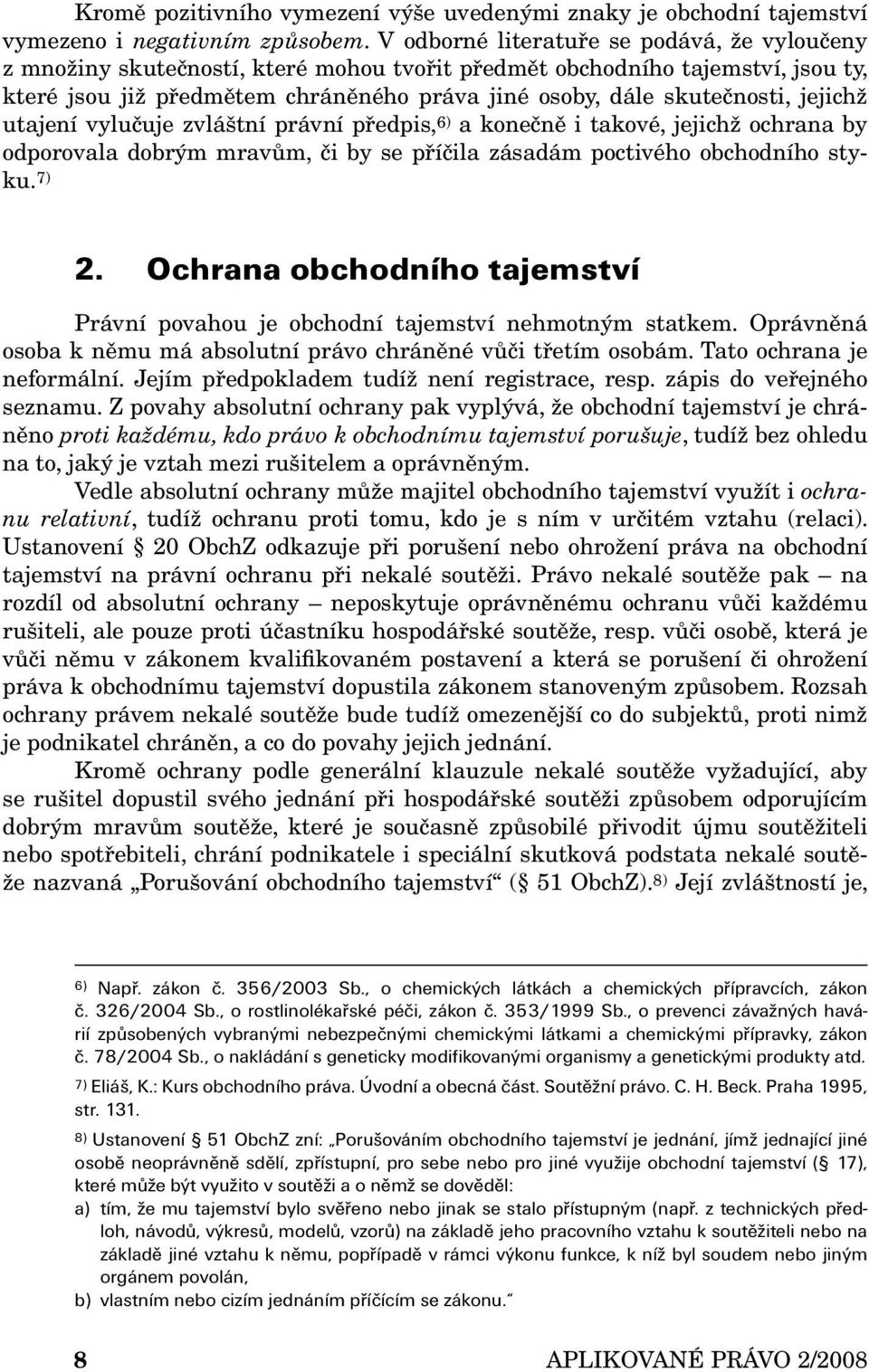 jejichž utajení vylučuje zvláštní právní předpis, 6) a konečně i takové, jejichž ochrana by odporovala dobrým mravům, či by se příčila zásadám poctivého obchodního styku. 7) 2.