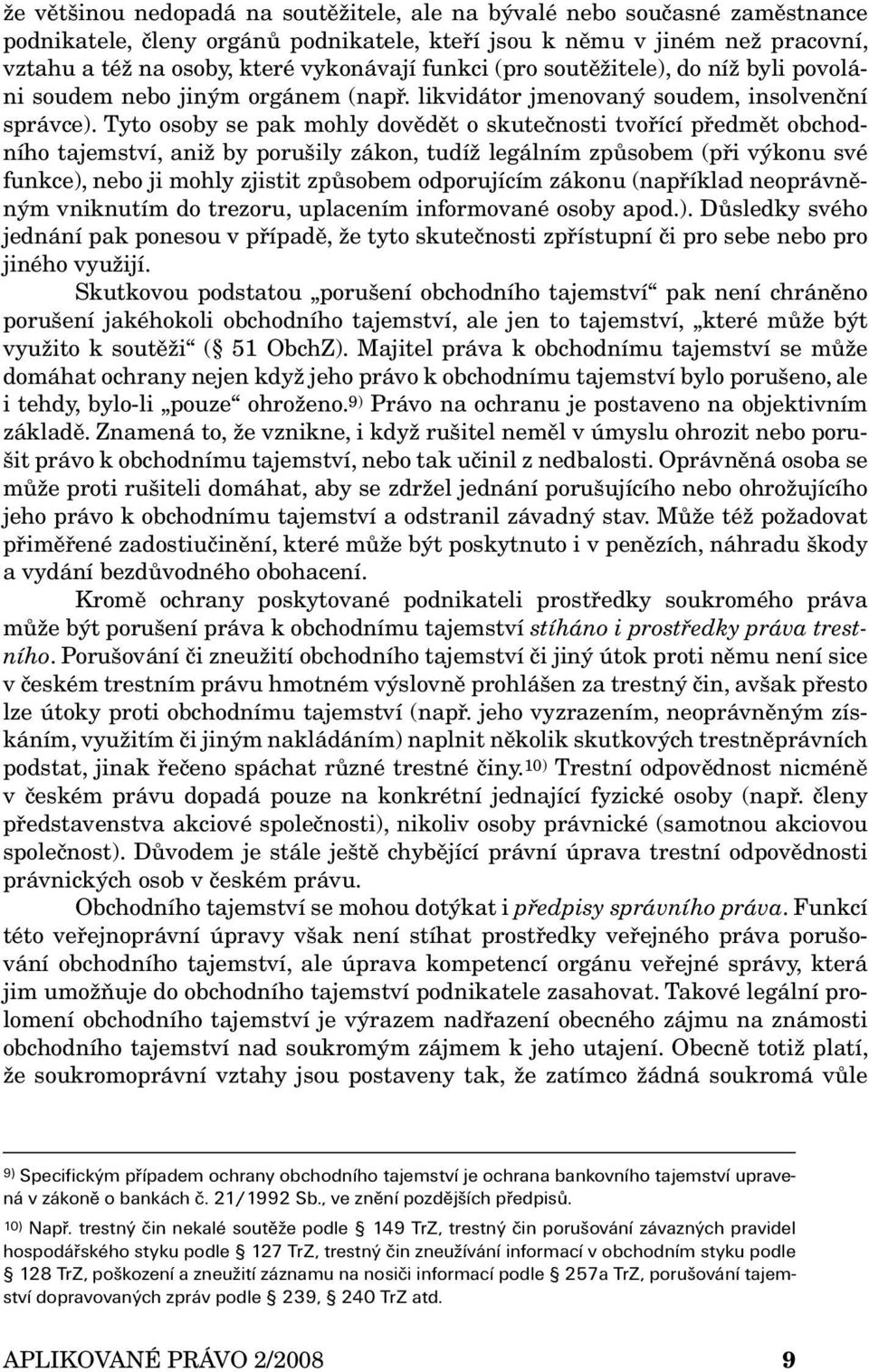 Tyto osoby se pak mohly dovědět o skutečnosti tvořící předmět obchodního tajemství, aniž by porušily zákon, tudíž legálním způsobem (při výkonu své funkce), nebo ji mohly zjistit způsobem odporujícím