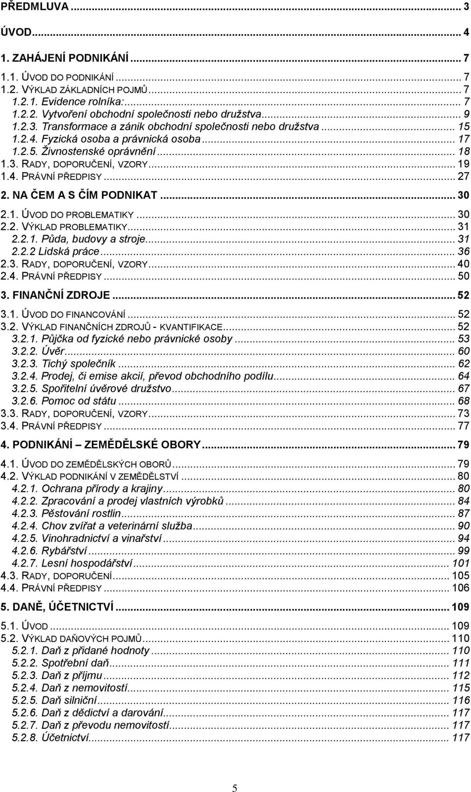 .. 27 2. NA ČEM A S ČÍM PODNIKAT... 30 2.1. ÚVOD DO PROBLEMATIKY... 30 2.2. VÝKLAD PROBLEMATIKY... 31 2.2.1. Půda, budovy a stroje... 31 2.2.2 Lidská práce... 36 2.3. RADY, DOPORUČENÍ, VZORY... 40 2.