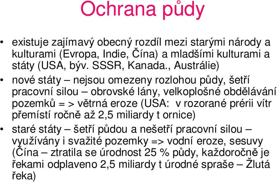 , Austrálie) nové státy nejsou omezeny rozlohou půdy, šetří pracovní silou obrovské lány, velkoplošné obdělávání pozemků = > větrná eroze