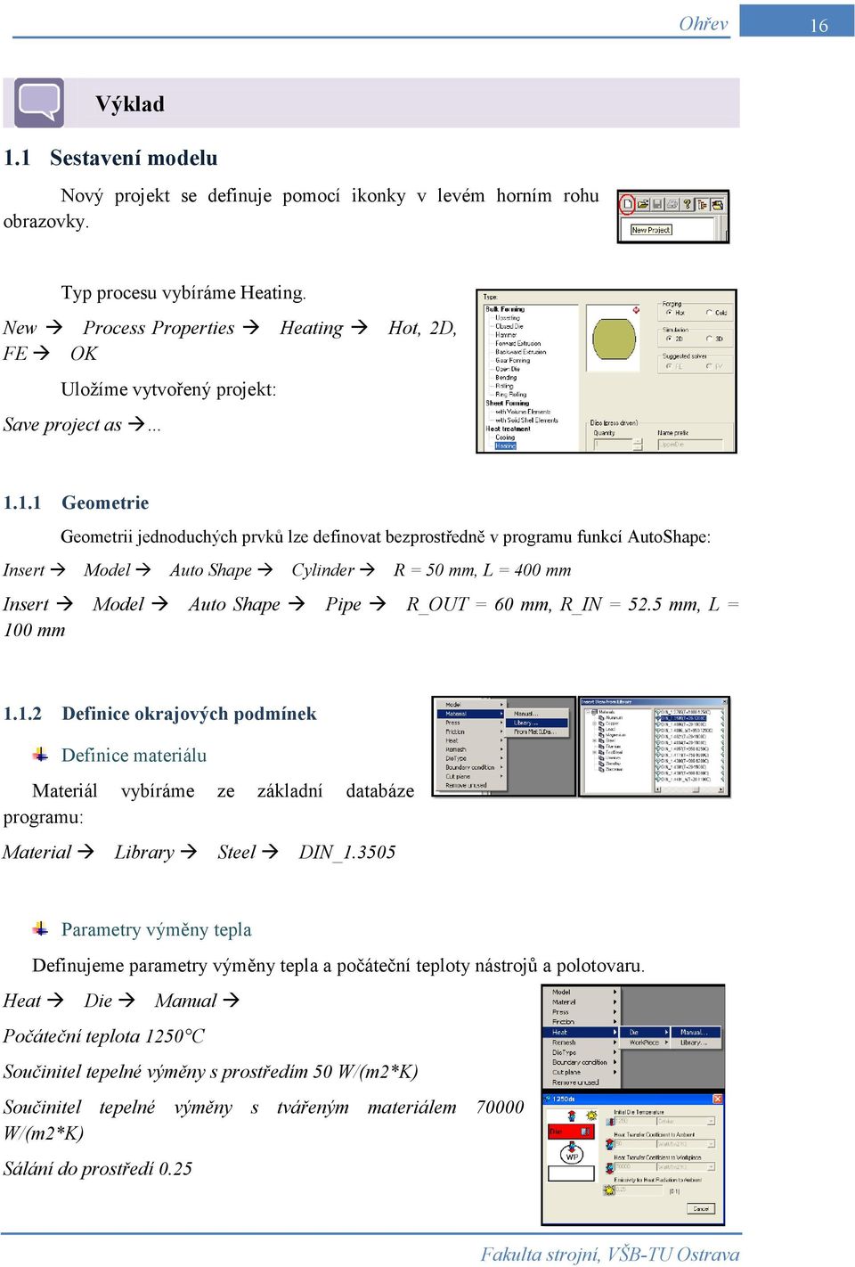 1.1 Geometrie Geometrii jednoduchých prvků lze definovat bezprostředně v programu funkcí AutoShape: Insert Model Auto Shape Cylinder R = 50 mm, L = 400 mm Insert Model Auto Shape Pipe R_OUT = 60 mm,