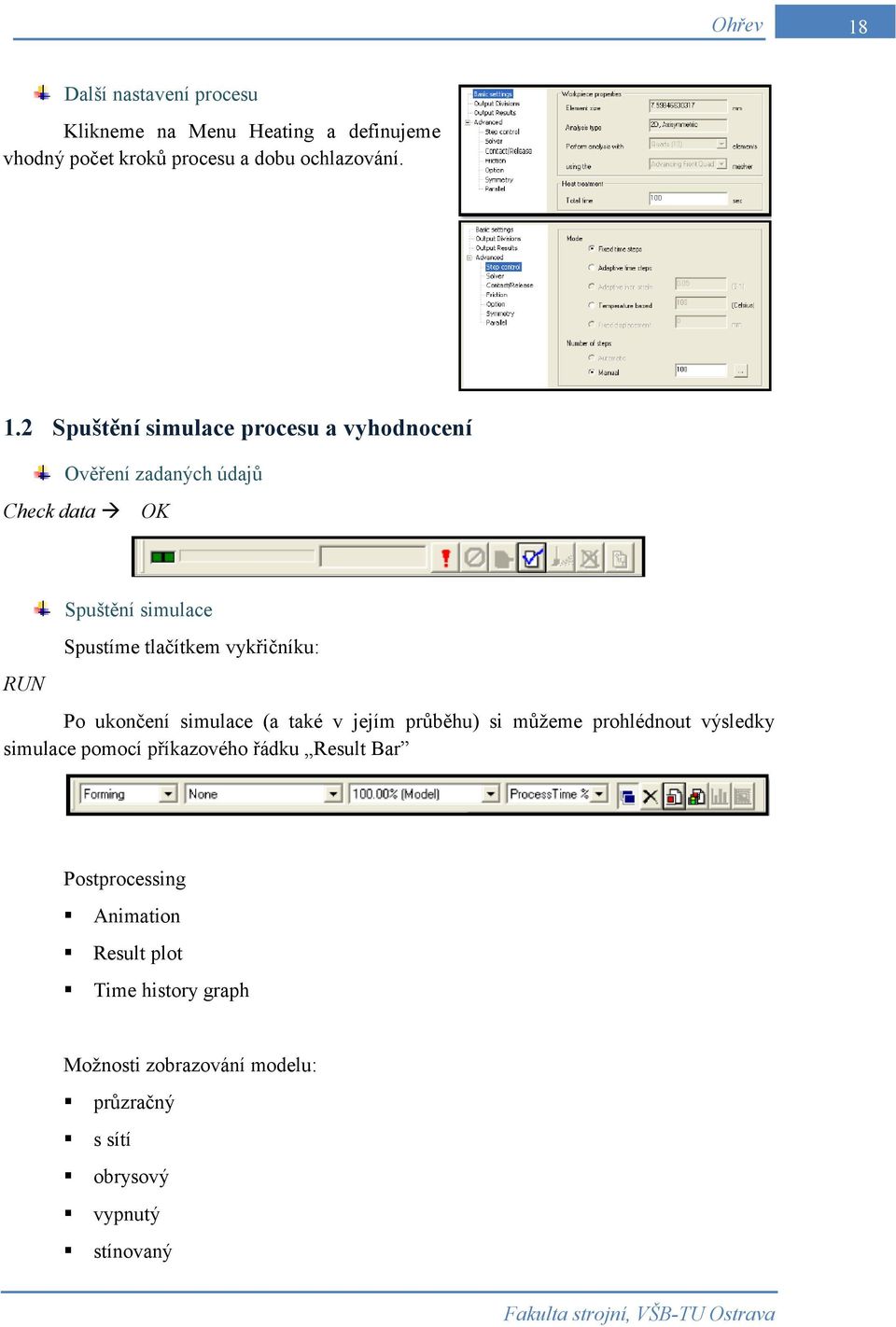 2 Spuštění simulace procesu a vyhodnocení Ověření zadaných údajů Check data OK RUN Spuštění simulace Spustíme tlačítkem