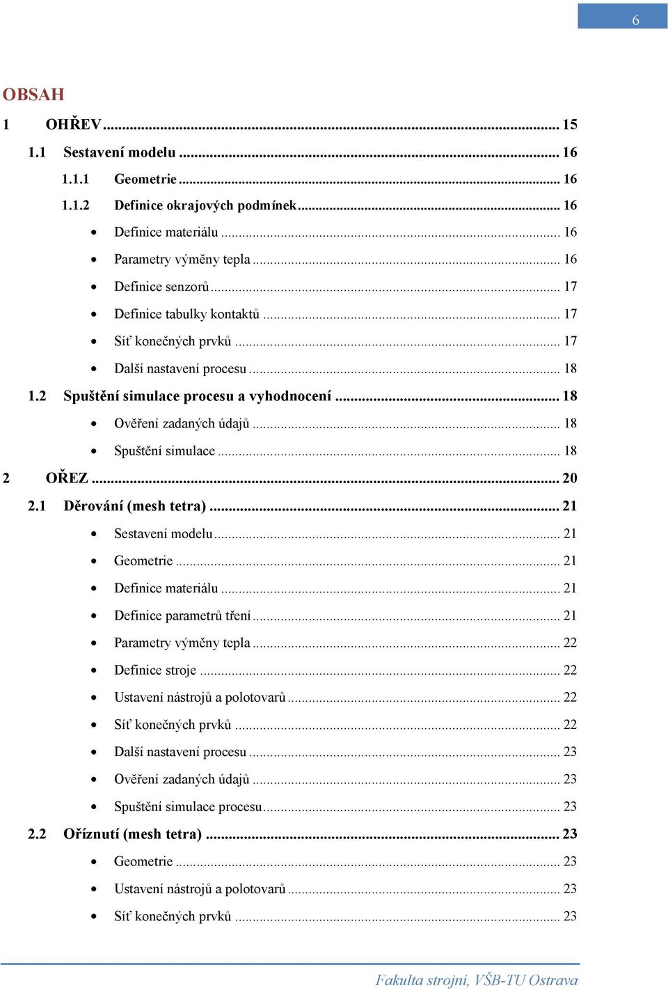 .. 18 2 OŘEZ... 20 2.1 Děrování (mesh tetra)... 21 Sestavení modelu... 21 Geometrie... 21 Definice materiálu... 21 Definice parametrů tření... 21 Parametry výměny tepla... 22 Definice stroje.