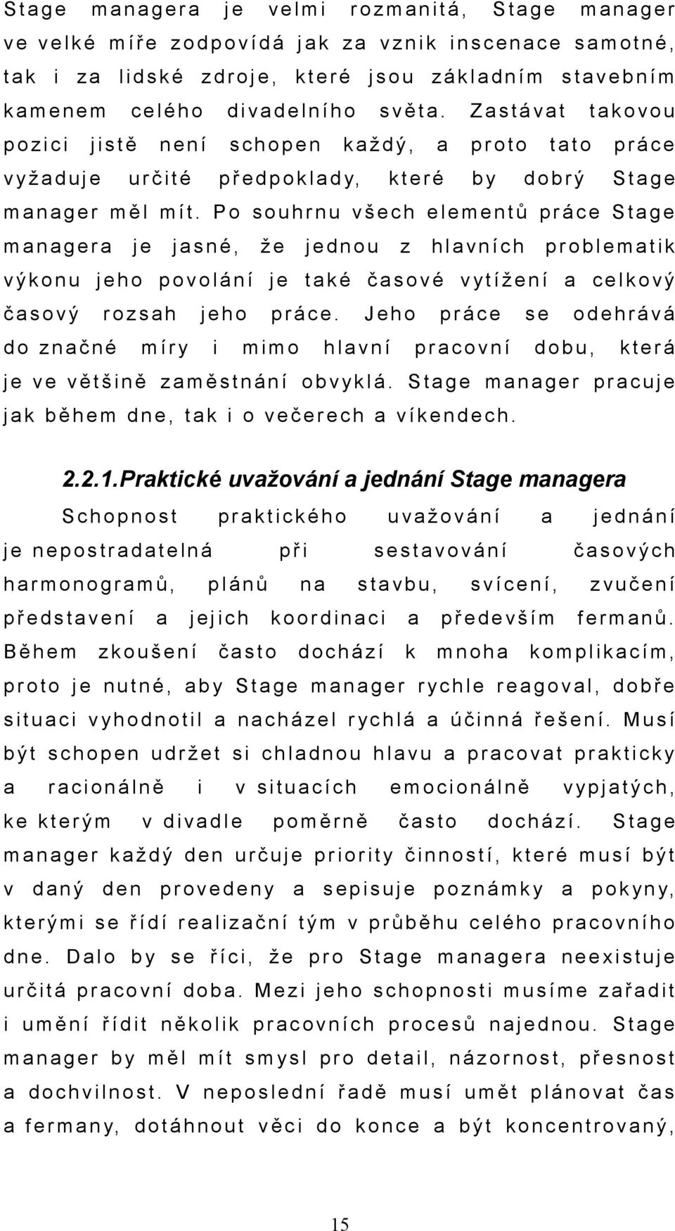 Z a s t á v a t t a k o v o u p o z i c i j i s t ě n e n í s c h o p e n k a ž d ý, a p r o t o t a t o p r á c e v yž a d u j e u r č i t é p ř e d p o k l a d y, k t e r é b y d o b r ý S t a g e