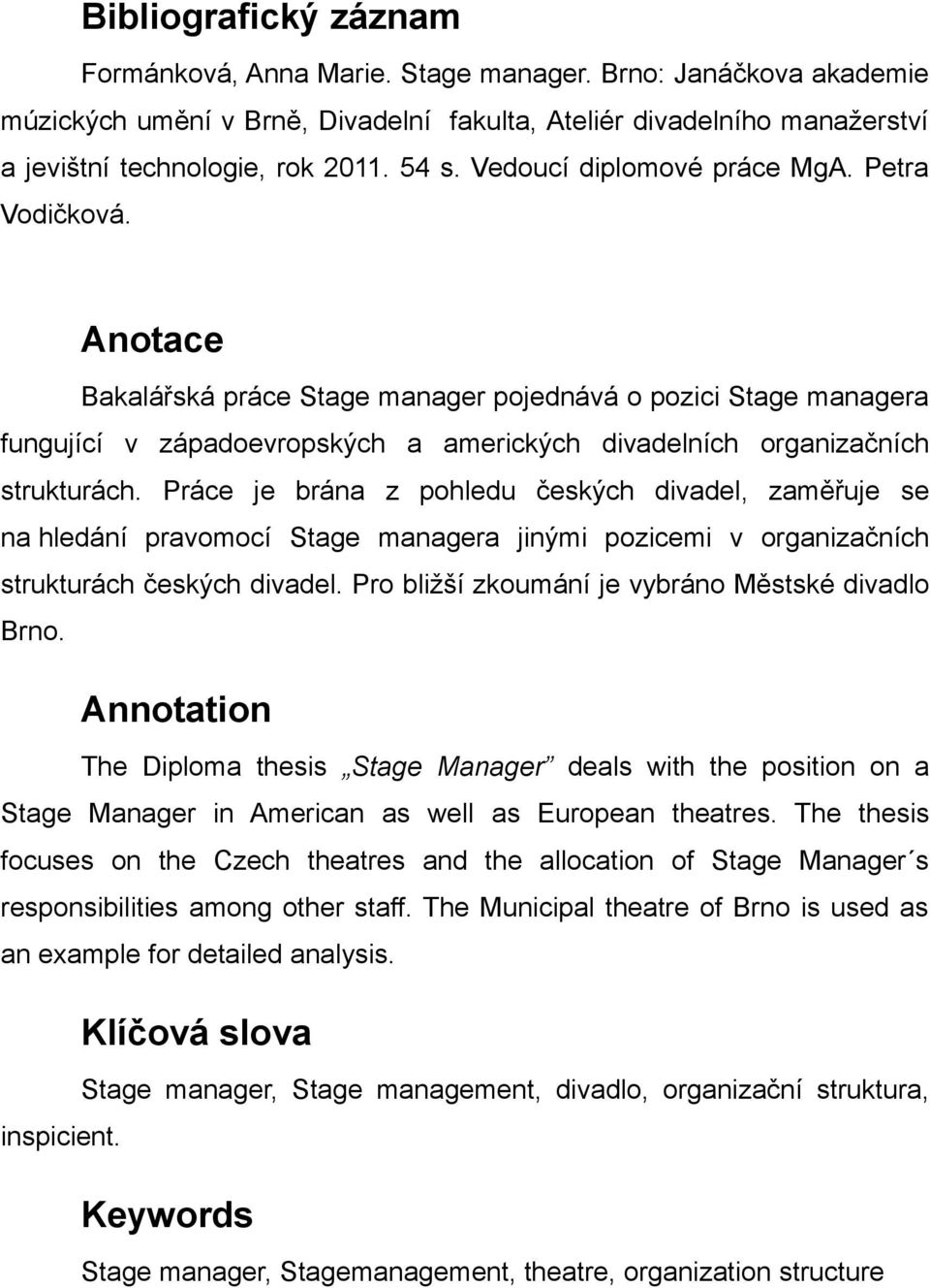 Práce je brána z pohledu českých divadel, zaměřuje se na hledání pravomocí Stage managera jinými pozicemi v organizačních strukturách českých divadel.