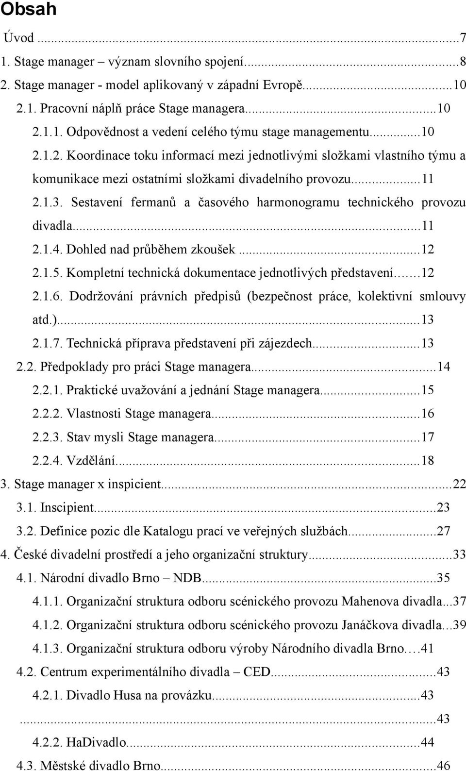 Sestavení fermanů a časového harmonogramu technického provozu divadla...11 2.1.4. Dohled nad průběhem zkoušek...12 2.1.5. Kompletní technická dokumentace jednotlivých představení...12 2.1.6.