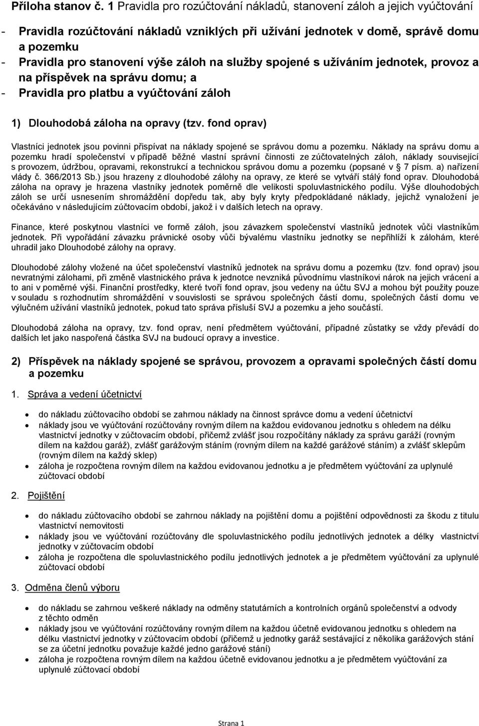 na služby spojené s užíváním jednotek, provoz a na příspěvek na správu domu; a - Pravidla pro platbu a vyúčtování záloh 1) Dlouhodobá záloha na opravy (tzv.