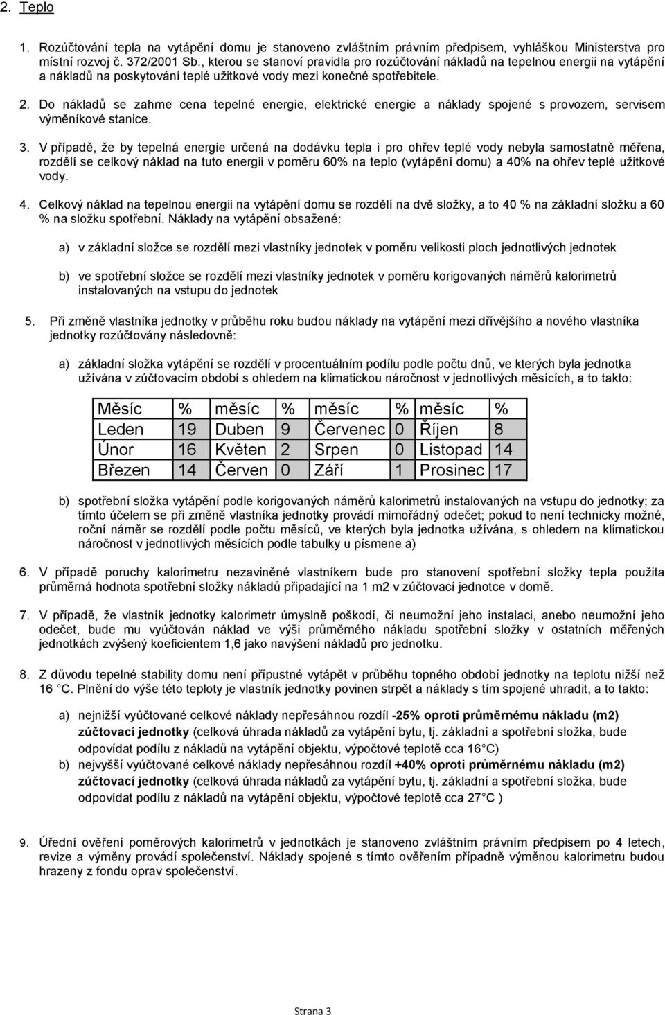 Do nákladů se zahrne cena tepelné energie, elektrické energie a náklady spojené s provozem, servisem výměníkové stanice. 3.