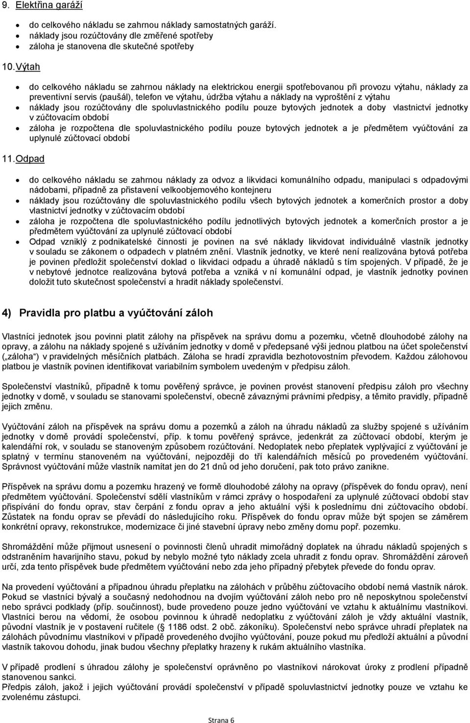 z výtahu náklady jsou rozúčtovány dle spoluvlastnického podílu pouze bytových jednotek a doby vlastnictví jednotky záloha je rozpočtena dle spoluvlastnického podílu pouze bytových jednotek a je