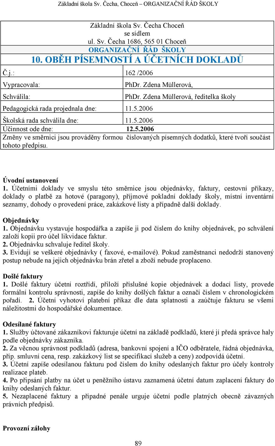 5.2006 Změny ve směrnici jsou prováděny formou číslovaných písemných dodatků, které tvoří součást tohoto předpisu. Úvodní ustanovení 1.