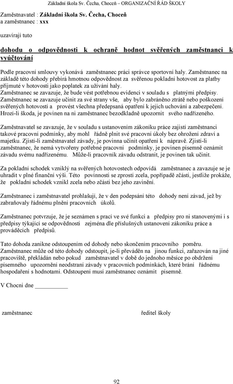 Zaměstnanec na základě této dohody přebírá hmotnou odpovědnost za svěřenou pokladní hotovost za platby přijmuté v hotovosti jako poplatek za užívání haly.