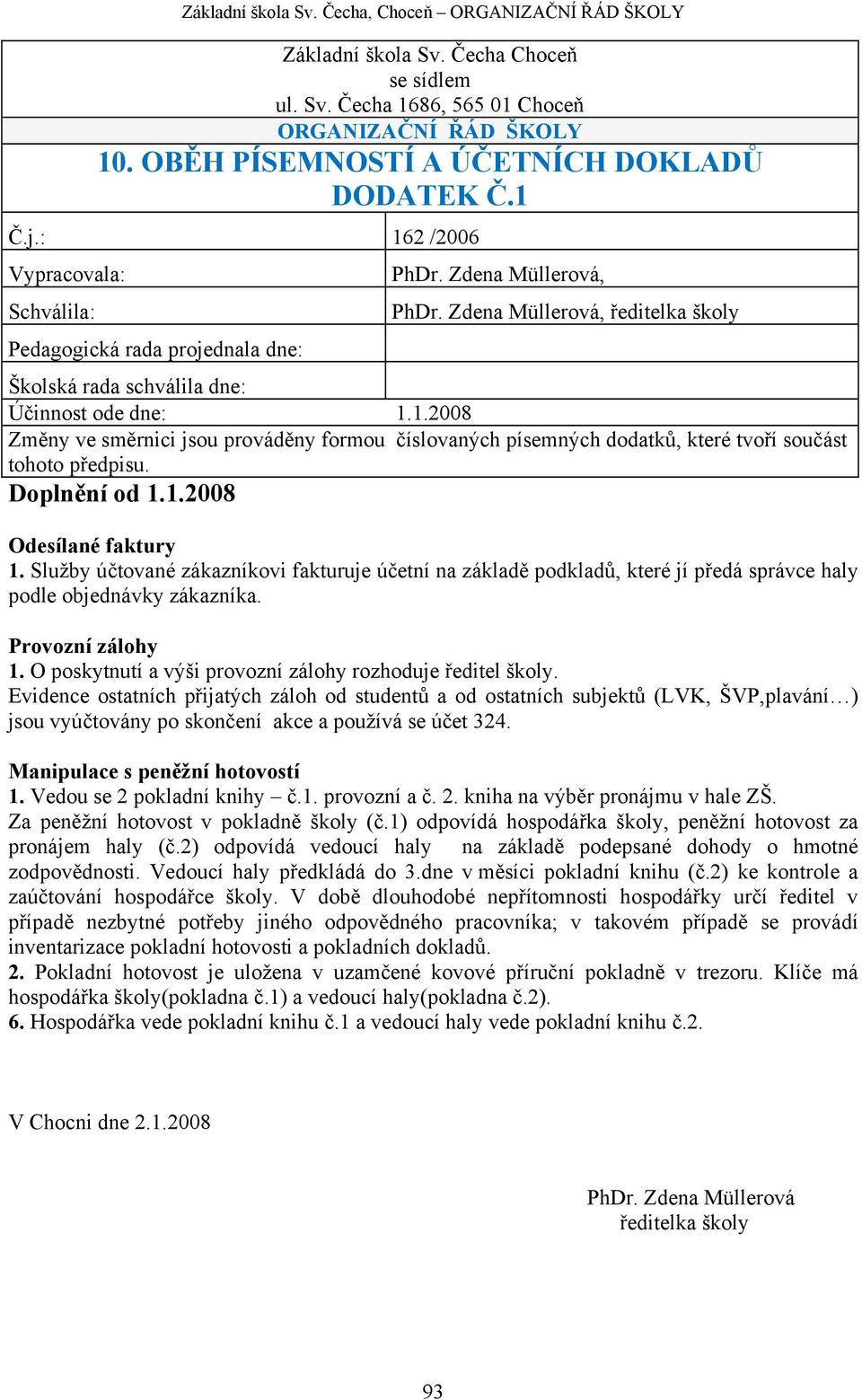 Doplnění od 1.1.2008 Odesílané faktury 1. Služby účtované zákazníkovi fakturuje účetní na základě podkladů, které jí předá správce haly podle objednávky zákazníka. Provozní zálohy 1.