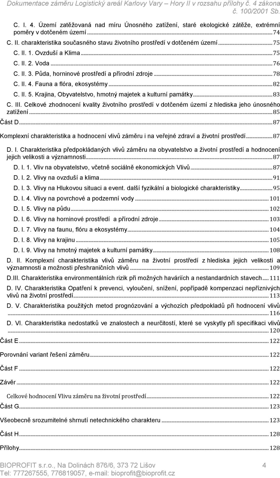 Krajina, Obyvatelstvo, hmotný majetek a kulturní památky... 83 C. III. Celkové zhodnocení kvality životního prostředí v dotčeném území z hlediska jeho únosného zatížení... 85 Část D.