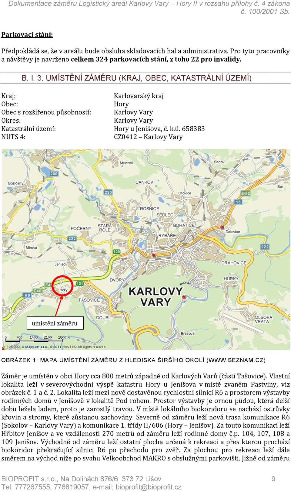 UMÍSTĚNÍ ZÁMĚRU (KRAJ, OBEC, KATASTRÁLNÍ ÚZEMÍ) Kraj: Karlovarský kraj Obec: Hory Obec s rozšířenou působností: Karlovy Vary Okres: Karlovy Vary Katastrální úz