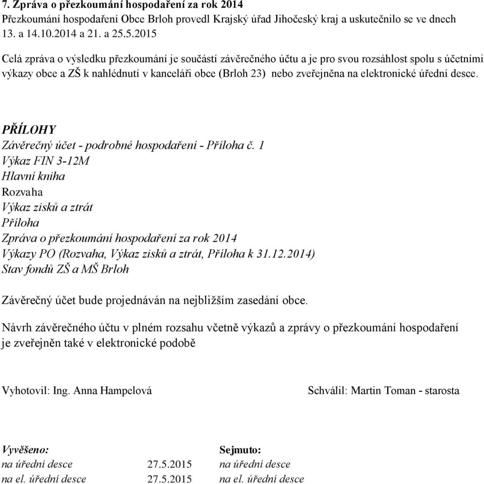 elektronické úřední desce. PŘÍLOHY Závěrečný účet - podrobné hospodaření - Příloha č.