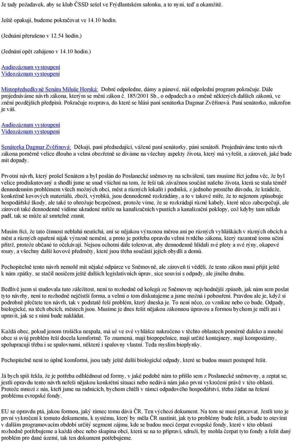 185/2001 Sb., o odpadech a o změně některých dalších zákonů, ve znění pozdějších předpisů. Pokračuje rozprava, do které se hlásí paní senátorka Dagmar Zvěřinová. Paní senátorko, mikrofon je váš.