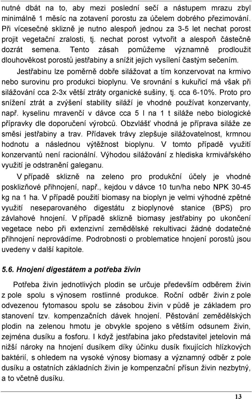 Tento zásah pomůžeme významně prodloužit dlouhověkost porostů jestřabiny a snížit jejich vysílení častým sečením.