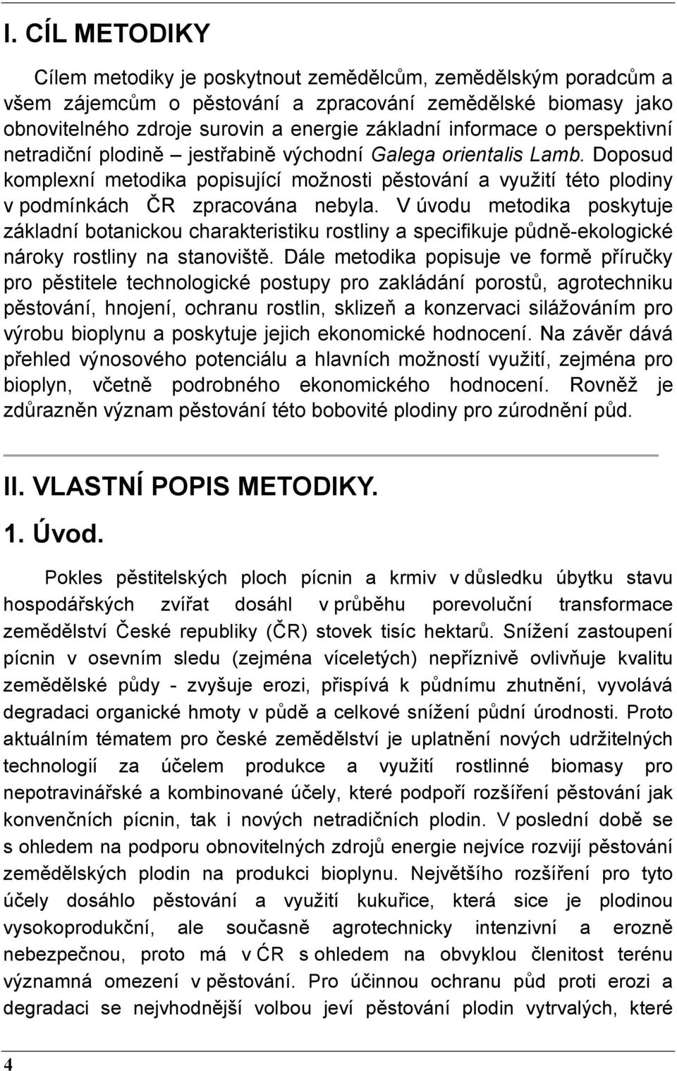 Doposud komplexní metodika popisující možnosti pěstování a využití této plodiny v podmínkách ČR zpracována nebyla.