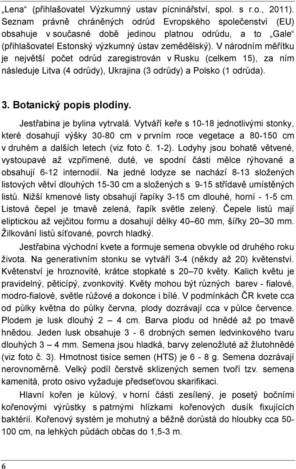 V národním měřítku je největší počet odrůd zaregistrován v Rusku (celkem 15), za ním následuje Litva (4 odrůdy), Ukrajina (3 odrůdy) a Polsko (1 odrůda). 3. Botanický popis plodiny.