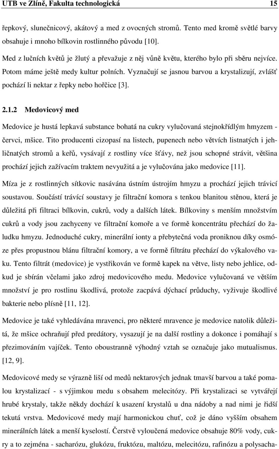 Vyznačují se jasnou barvou a krystalizují, zvlášť pochází li nektar z řepky nebo hořčice [3]. 2.1.