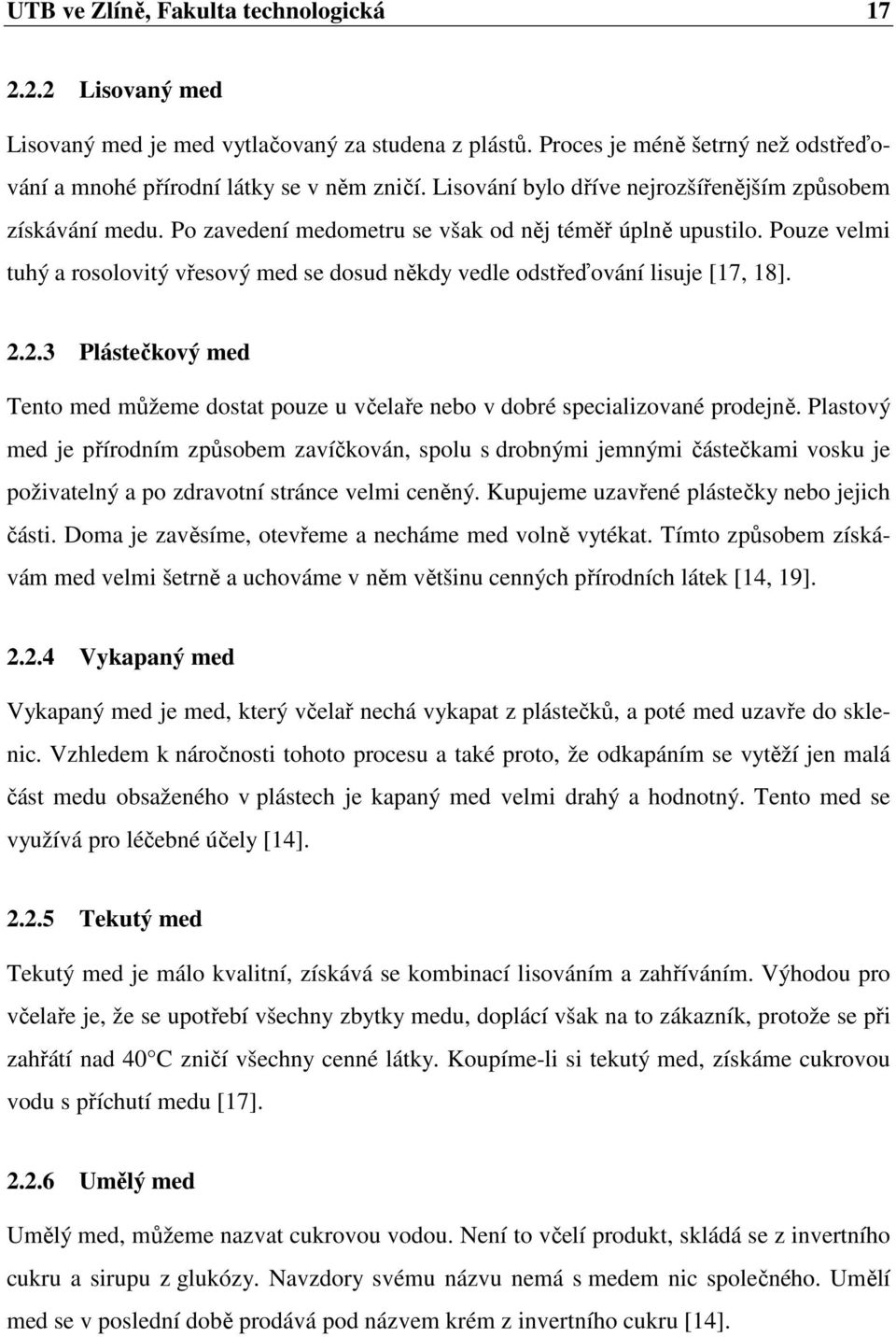 Pouze velmi tuhý a rosolovitý vřesový med se dosud někdy vedle odstřeďování lisuje [17, 18]. 2.2.3 Plástečkový med Tento med můžeme dostat pouze u včelaře nebo v dobré specializované prodejně.