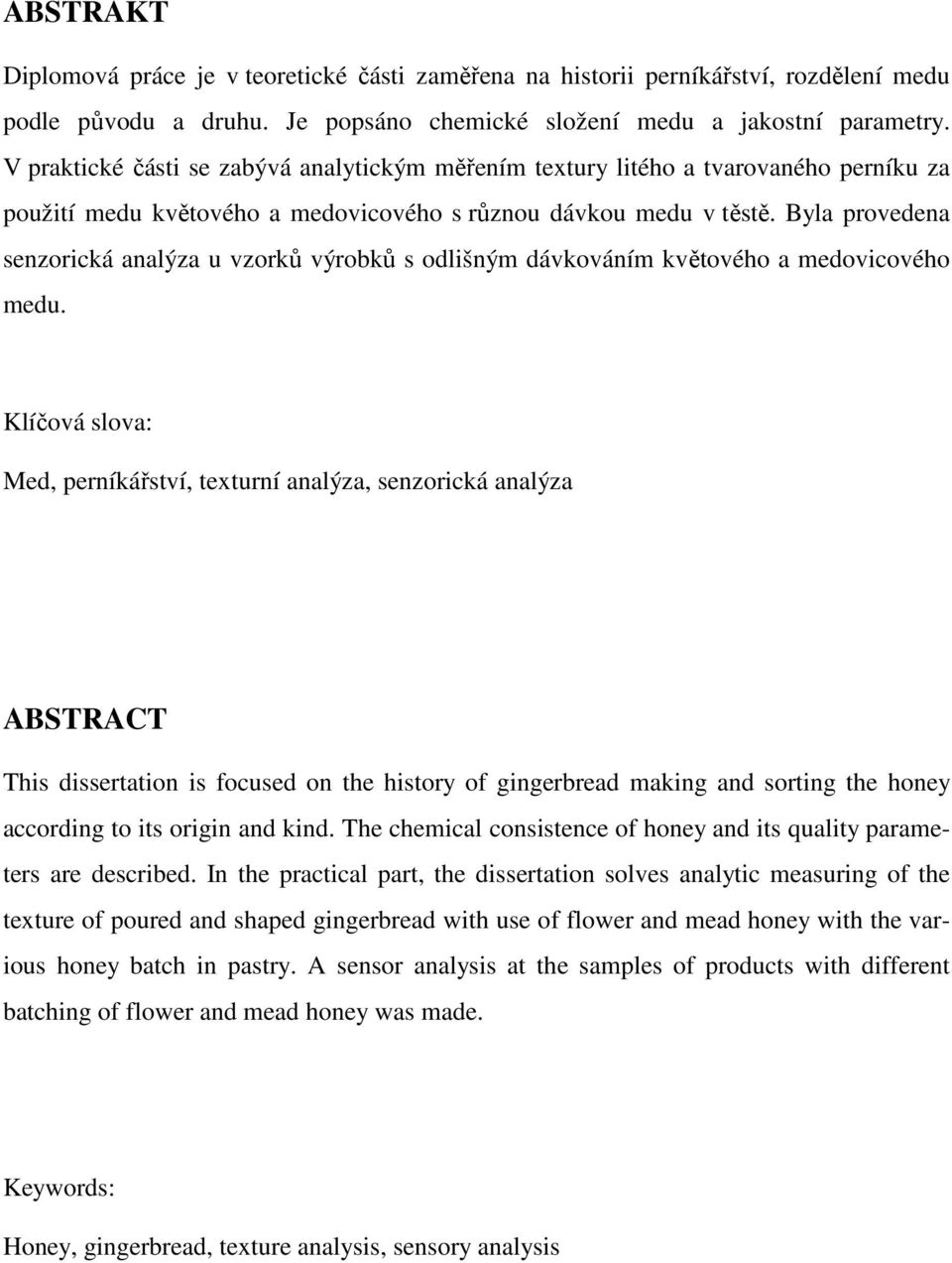 Byla provedena senzorická analýza u vzorků výrobků s odlišným dávkováním květového a medovicového medu.
