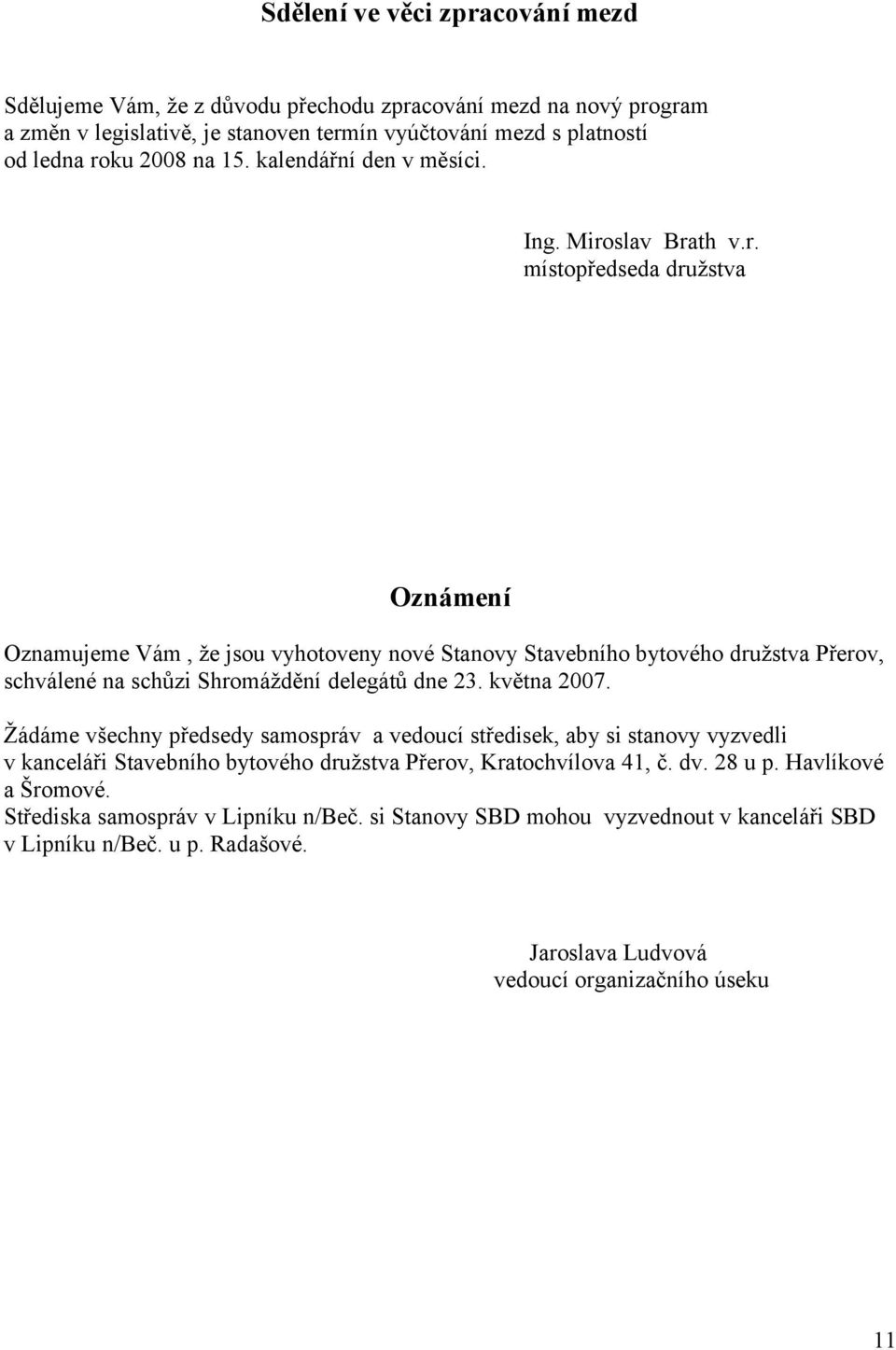 slav Brath v.r. místopředseda družstva Oznámení Oznamujeme Vám, že jsou vyhotoveny nové Stanovy Stavebního bytového družstva Přerov, schválené na schůzi Shromáždění delegátů dne 23.