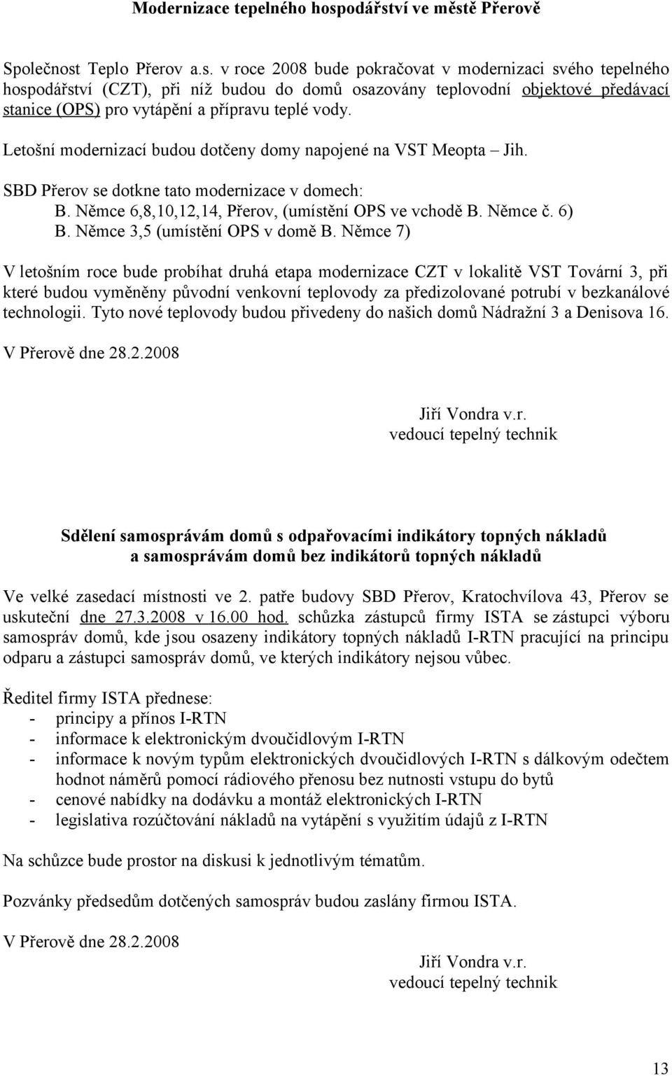 Letošní modernizací budou dotčeny domy napojené na VST Meopta Jih. SBD Přerov se dotkne tato modernizace v domech: B. Němce 6,8,10,12,14, Přerov, (umístění OPS ve vchodě B. Němce č. 6) B.