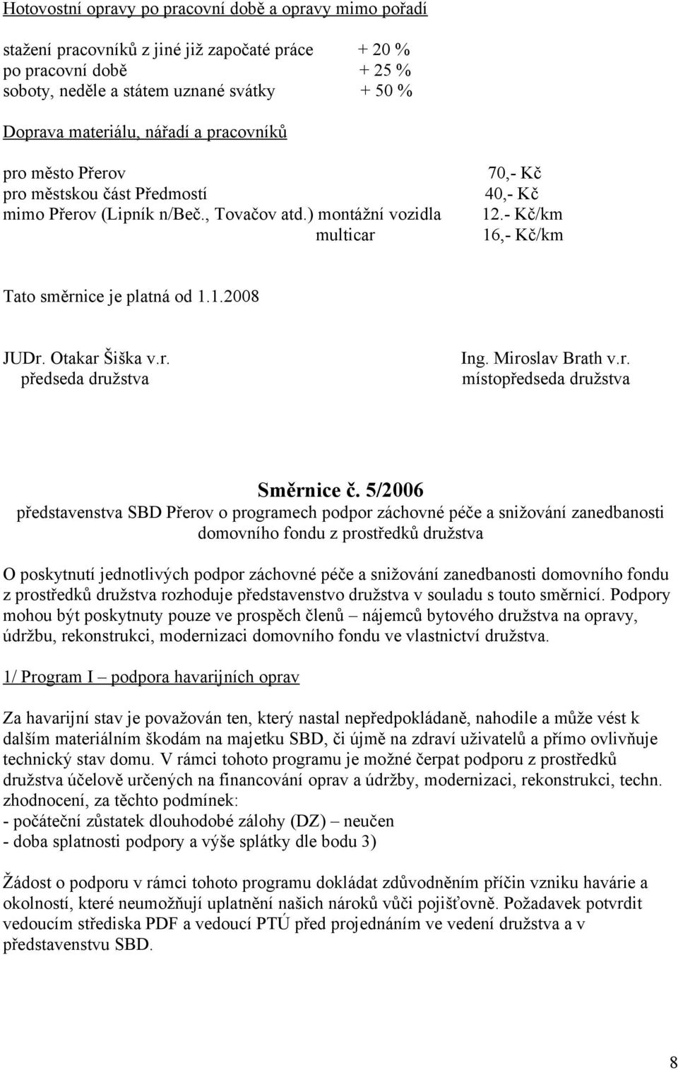 1.2008 JUDr. Otakar Šiška v.r. předseda družstva Ing. Miroslav Brath v.r. místopředseda družstva Směrnice č.