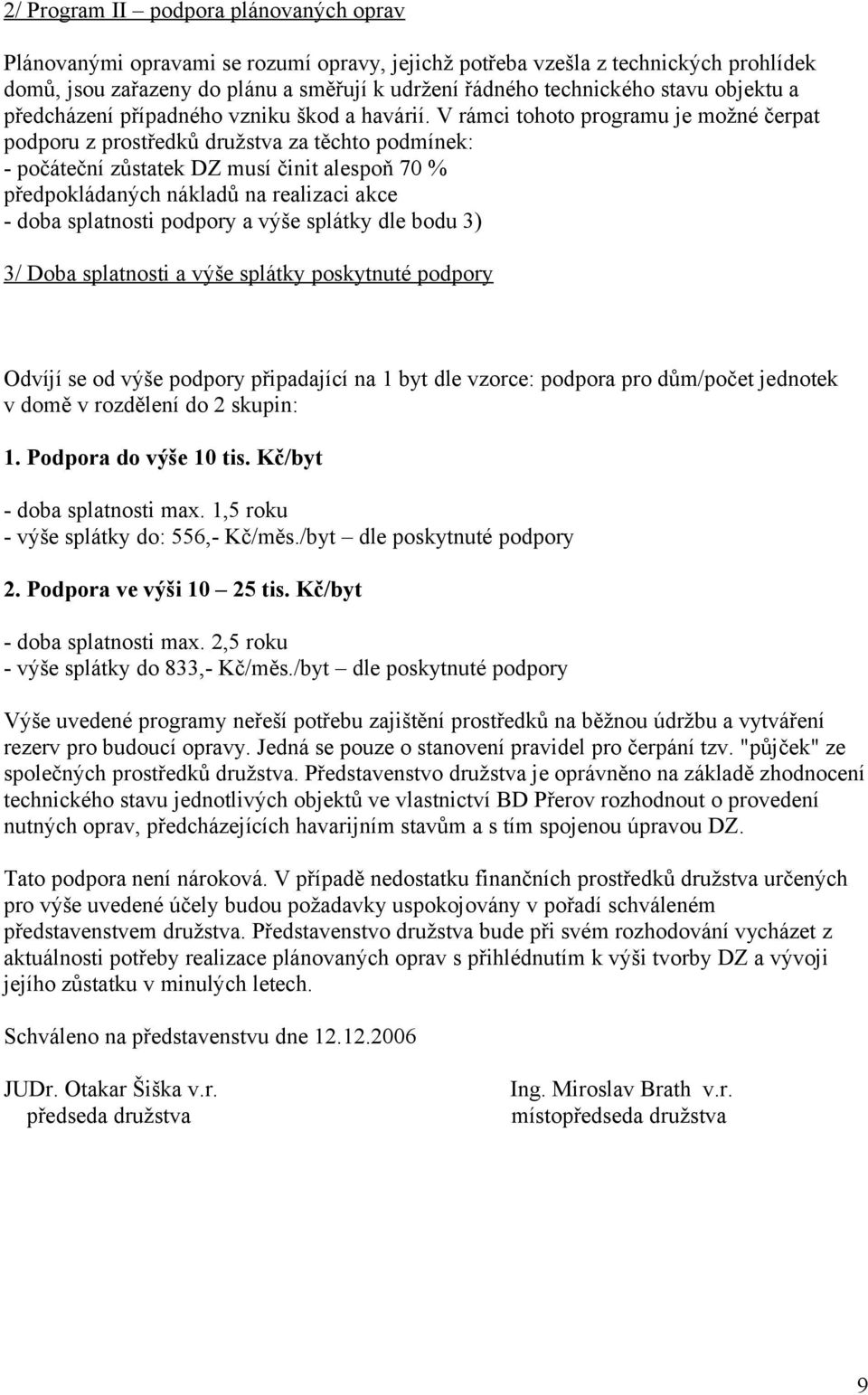 V rámci tohoto programu je možné čerpat podporu z prostředků družstva za těchto podmínek: - počáteční zůstatek DZ musí činit alespoň 70 % předpokládaných nákladů na realizaci akce - doba splatnosti