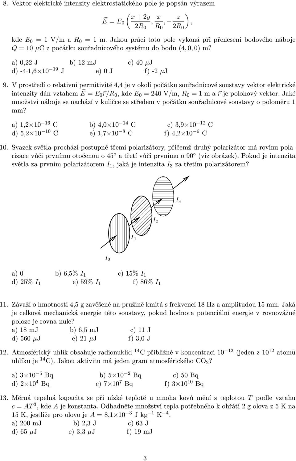 V prostředí o relativní permitivitě 4,4 je v okolí počátku souřadnicové soustavy vektor elektrické intenzity dán vztahem E = E 0 r/ 0, kde E 0 = 40 V/m, 0 = m a r je polohový vektor.