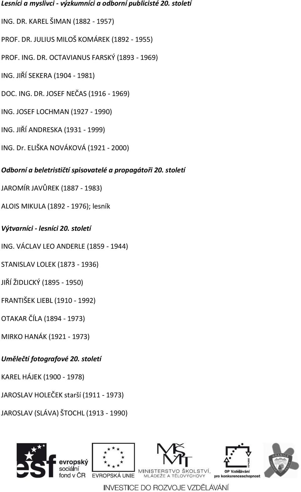 ELIŠKA NOVÁKOVÁ (1921-2000) Odborní a beletrističtí spisovatelé a propagátoři 20. století JAROMÍR JAVŮREK (1887-1983) ALOIS MIKULA (1892-1976); lesník Výtvarníci - lesníci 20. století ING.