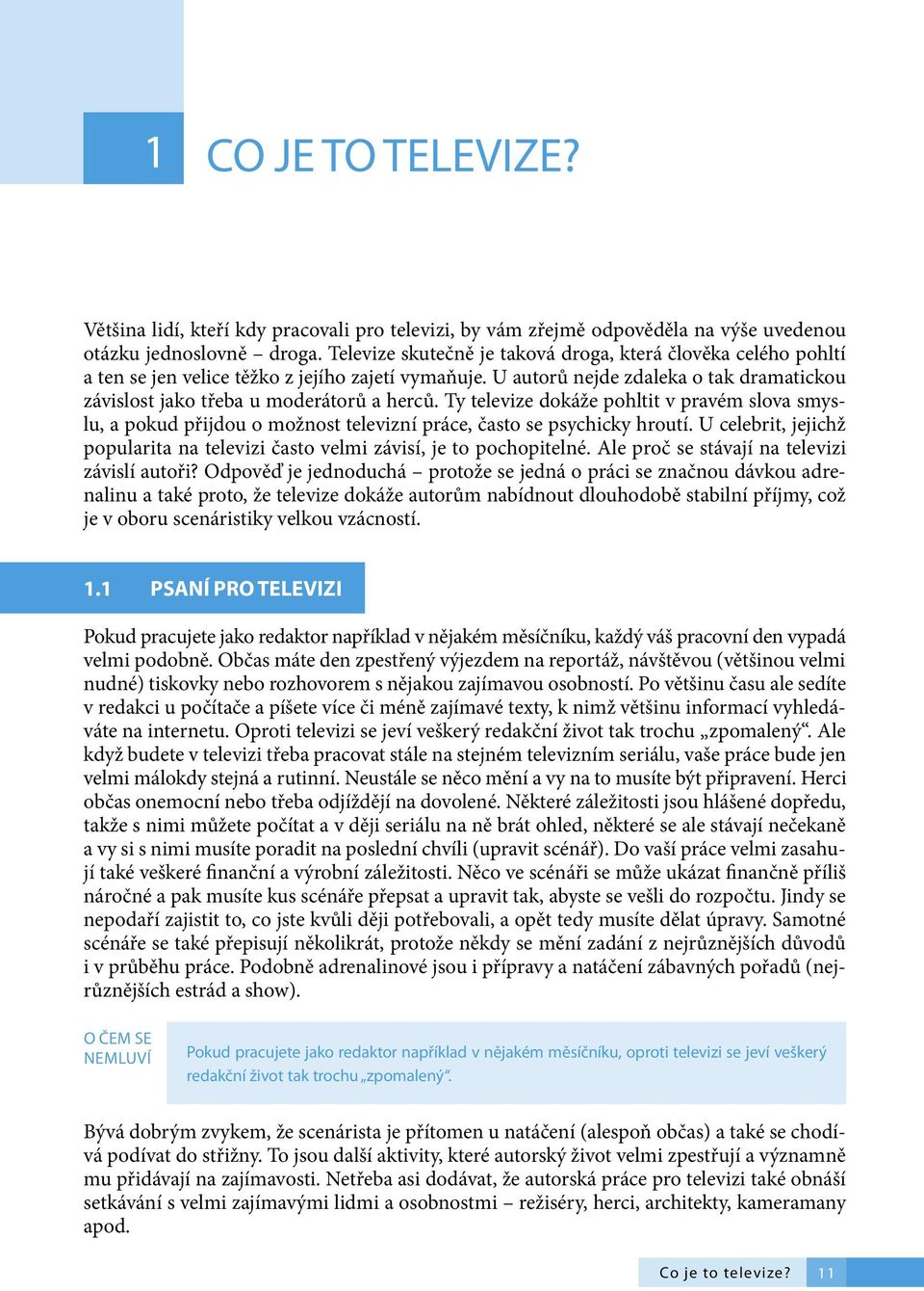 Ty televize dokáže pohltit v pravém slova smyslu, a pokud přijdou o možnost televizní práce, často se psychicky hroutí.