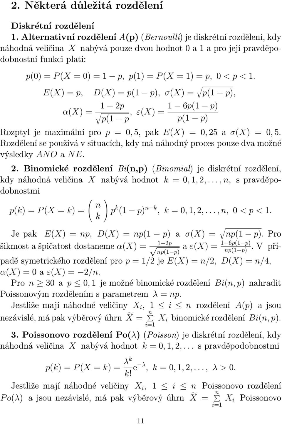 EX) = p, αx) = DX) = p p), X) = p p), 2p p p, εx) = 6p p) p p) Rozptyl je maximální pro p =, 5, pak EX) =, 25 a X) =, 5.