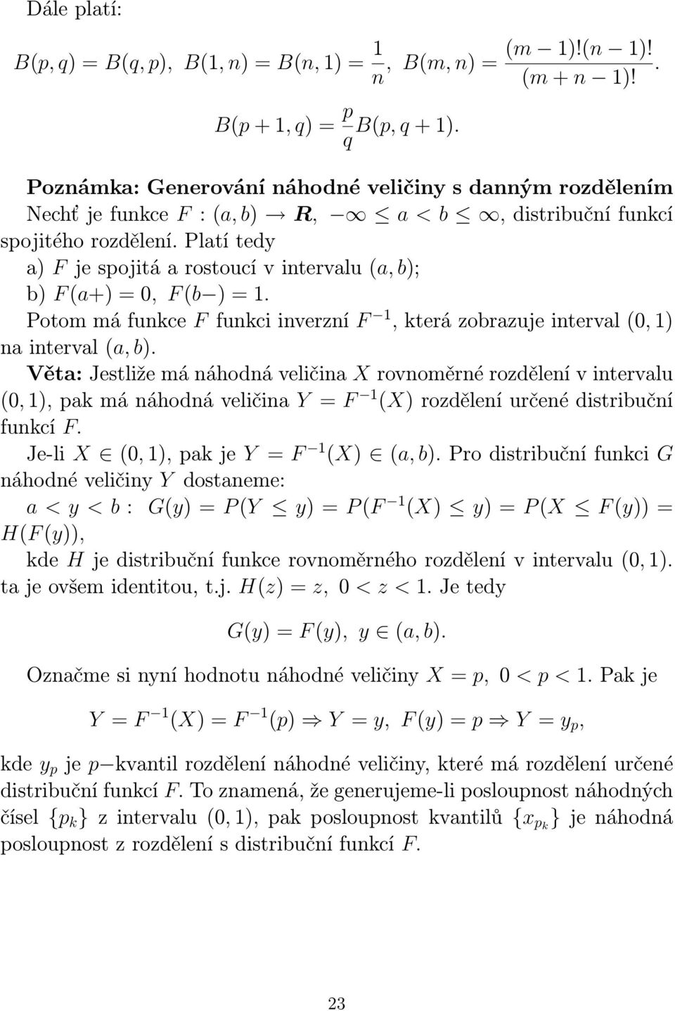 Platí tedy a) F je spojitá a rostoucí v intervalu a, b); b) F a+) =, F b ) =. Potom má funkce F funkci inverzní F, která zobrazuje interval, ) na interval a, b).