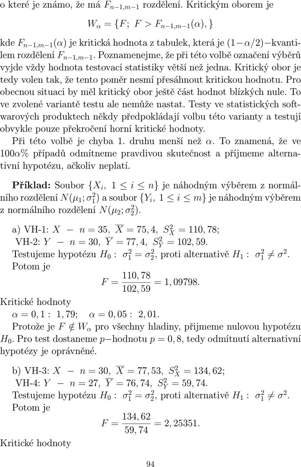 Pro obecnou situaci by měl kritický obor ještě část hodnot blízkých nule. To ve zvolené variantě testu ale nemůže nastat.