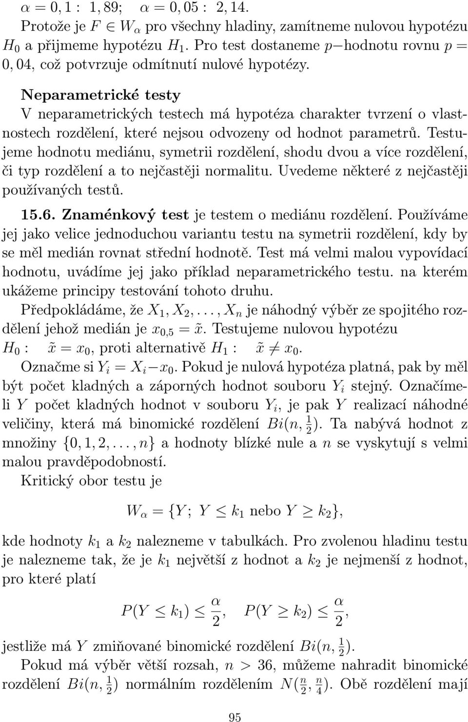 Neparametrické testy V neparametrických testech má hypotéza charakter tvrzení o vlastnostech rozdělení, které nejsou odvozeny od hodnot parametrů.