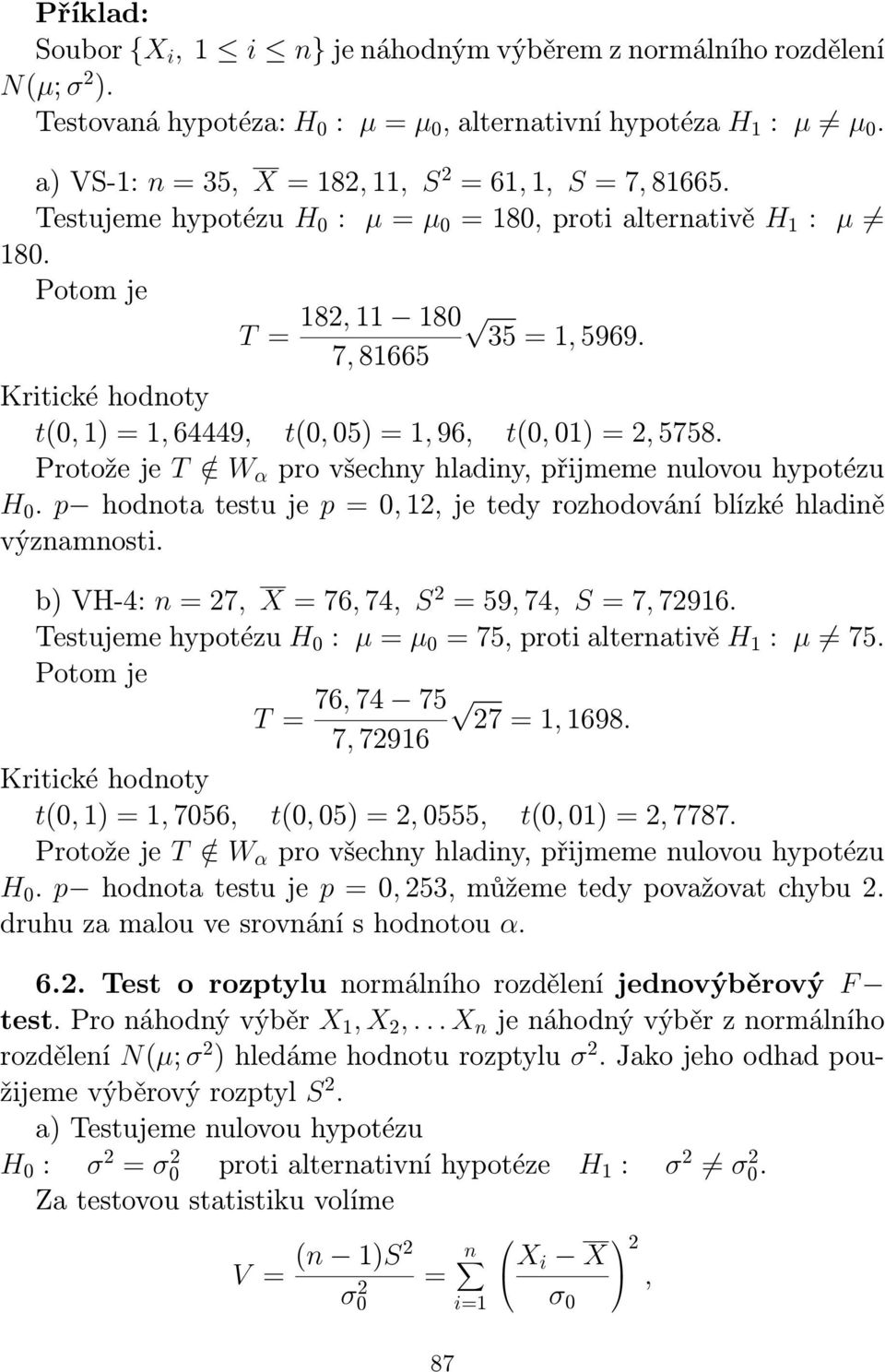 7, 81665 Kritické hodnoty t(0, 1) = 1, 64449, t(0, 05) = 1, 96, t(0, 01) =, 5758. Protože je T / W α pro všechny hladiny, přijmeme nulovou hypotézu H 0.