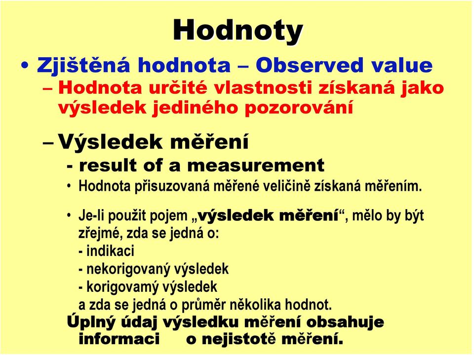 Je-li použit pojem výsledek měření, mělo by být zřejmé, zda se jedná o: - indikaci - nekorigovaný výsledek -