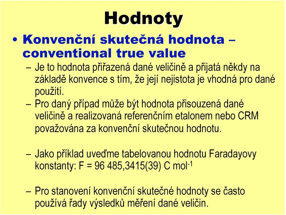 Pro daný případ může být hodnota přisouzená dané veličině a realizovaná referenčním etalonem nebo CRM považována za konvenční