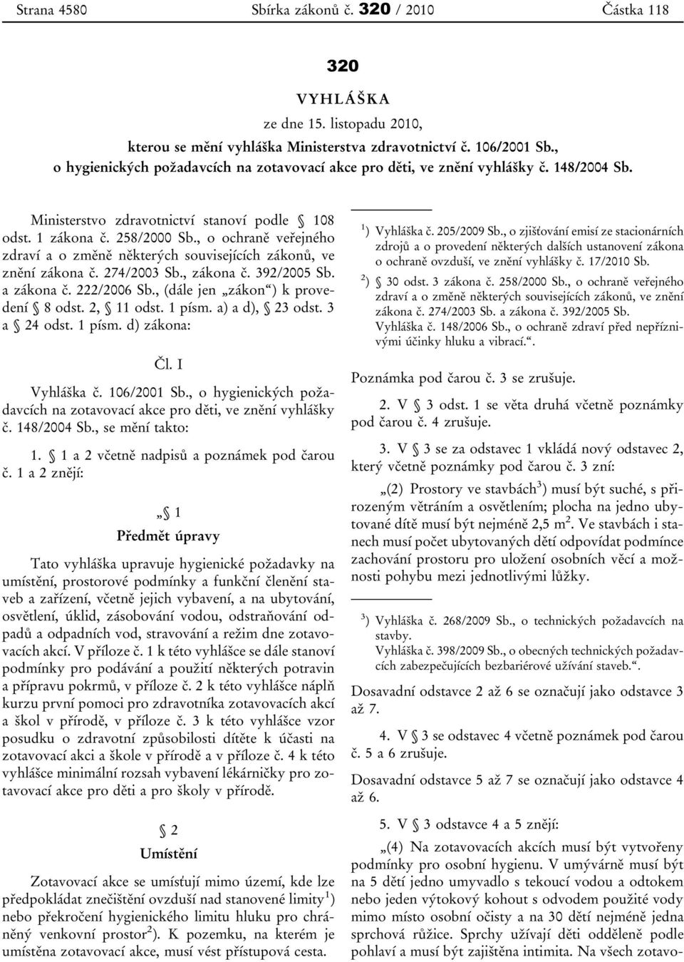 , o ochraně veřejného zdraví a o změně některých souvisejících zákonů, ve znění zákona č. 274/2003 Sb., zákona č. 392/2005 Sb. a zákona č. 222/2006 Sb., (dále jen zákon ) k provedení 8 odst.