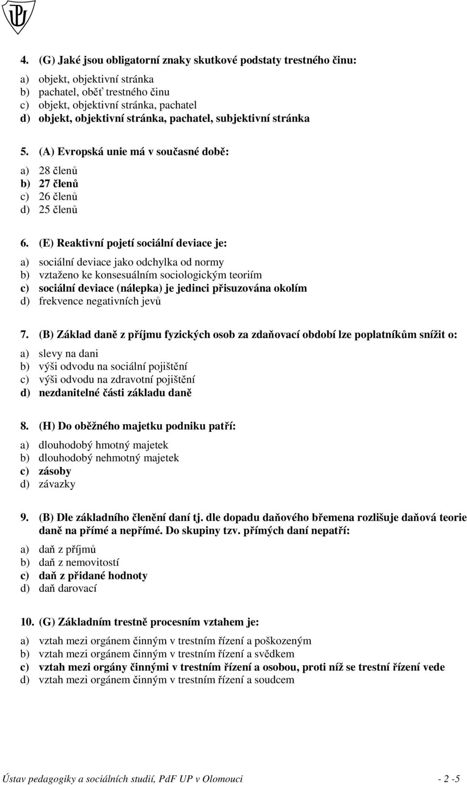 (E) Reaktivní pojetí sociální deviace je: a) sociální deviace jako odchylka od normy b) vztaženo ke konsesuálním sociologickým teoriím c) sociální deviace (nálepka) je jedinci přisuzována okolím d)