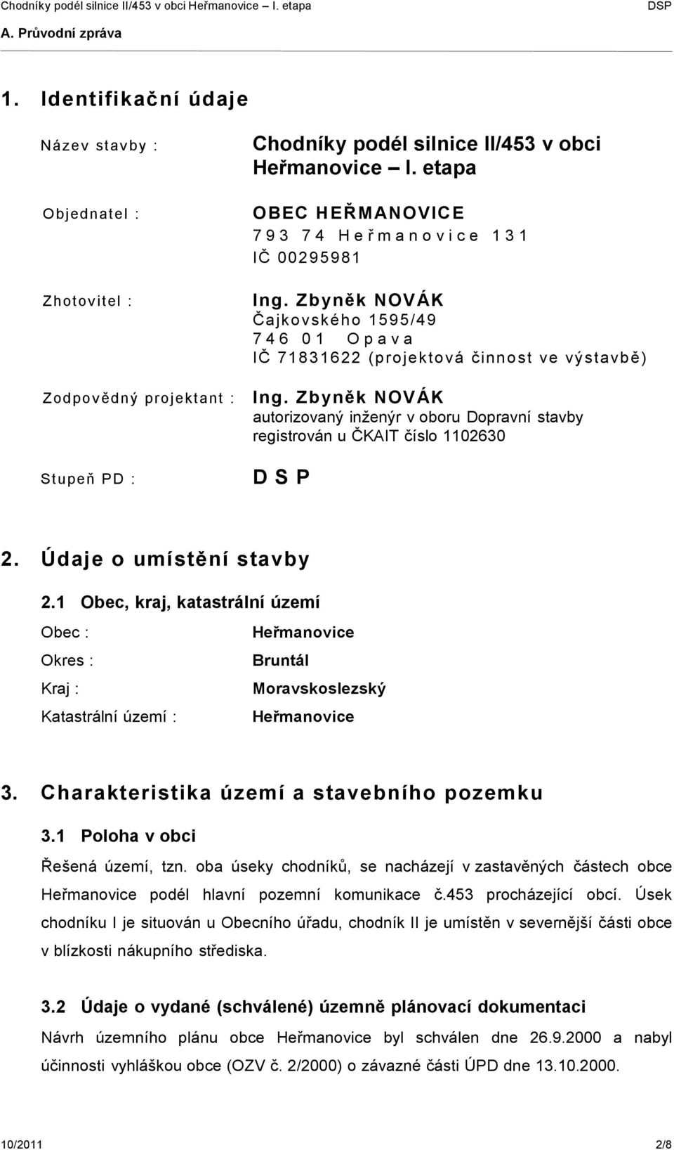 Zbyněk NOVÁK autorizovaný inženýr v oboru Dopravní stavby registrován u ČKAIT číslo 1102630 Stupeň PD : D S P 2. Údaje o umístění stavby 2.