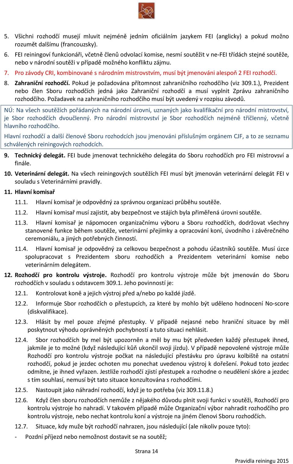 Pro závody CRI, kombinované s národním mistrovstvím, musí být jmenováni alespoň 2 FEI rozhodčí. 8. Zahraniční rozhodčí. Pokud je požadována přítomnost zahraničního rozhodčího (viz 309.1.